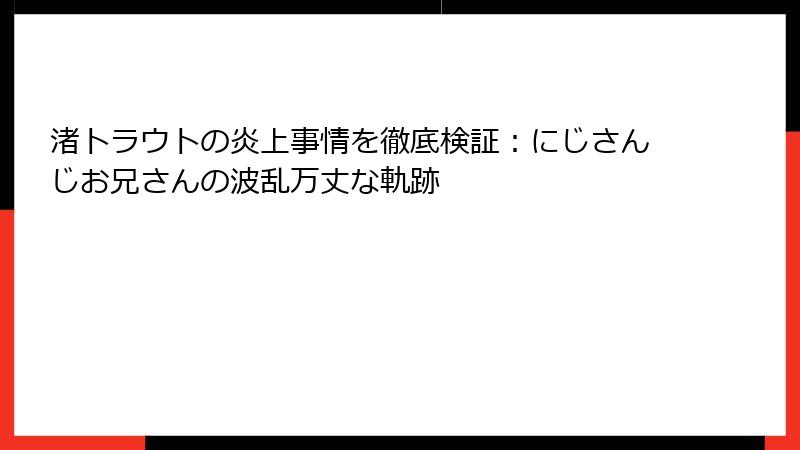 渚トラウトの炎上事情を徹底検証：にじさんじお兄さんの波乱万丈な軌跡