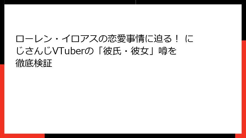 ローレン・イロアスの恋愛事情に迫る！ にじさんじVTuberの「彼氏・彼女」噂を徹底検証