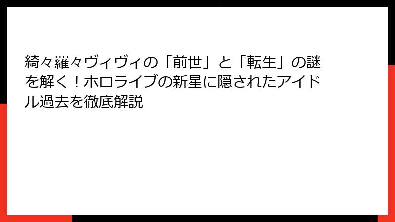綺々羅々ヴィヴィの「前世」と「転生」の謎を解く！ホロライブの新星に隠されたアイドル過去を徹底解説