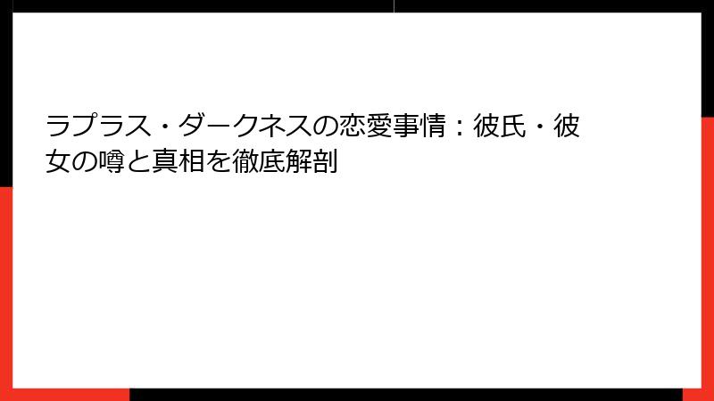 ラプラス・ダークネスの恋愛事情：彼氏・彼女の噂と真相を徹底解剖