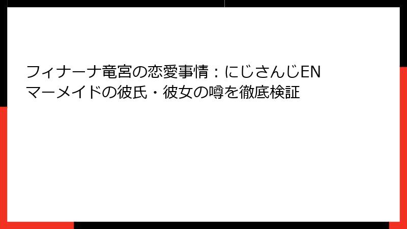 フィナーナ竜宮の恋愛事情：にじさんじENマーメイドの彼氏・彼女の噂を徹底検証