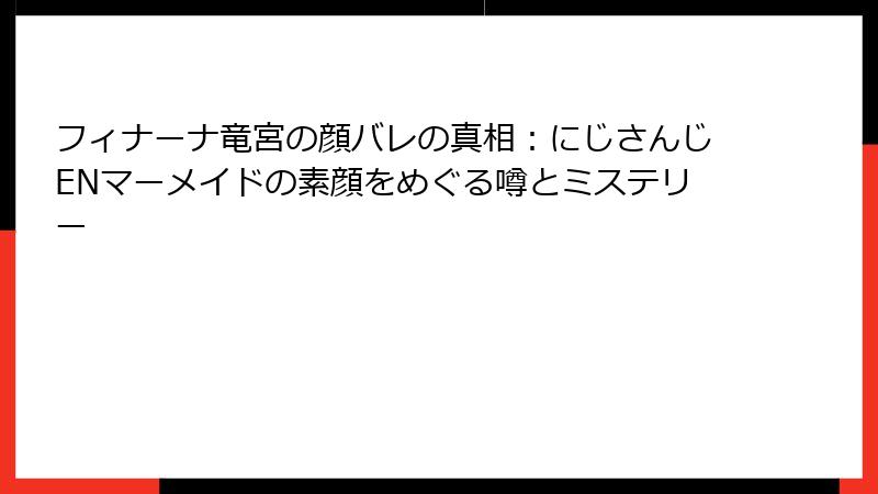フィナーナ竜宮の顔バレの真相：にじさんじENマーメイドの素顔をめぐる噂とミステリー