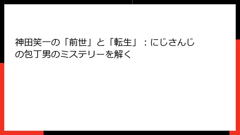 神田笑一の「前世」と「転生」：にじさんじの包丁男のミステリーを解く