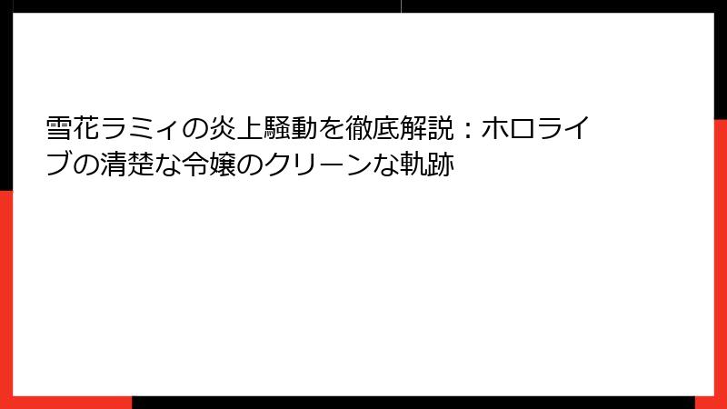 雪花ラミィの炎上騒動を徹底解説：ホロライブの清楚な令嬢のクリーンな軌跡