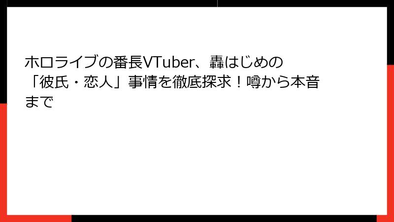 ホロライブの番長VTuber、轟はじめの「彼氏・恋人」事情を徹底探求！噂から本音まで