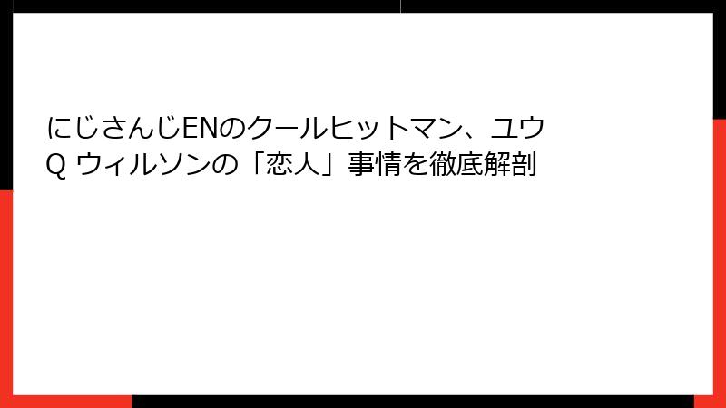 にじさんじENのクールヒットマン、ユウ Q ウィルソンの「恋人」事情を徹底解剖