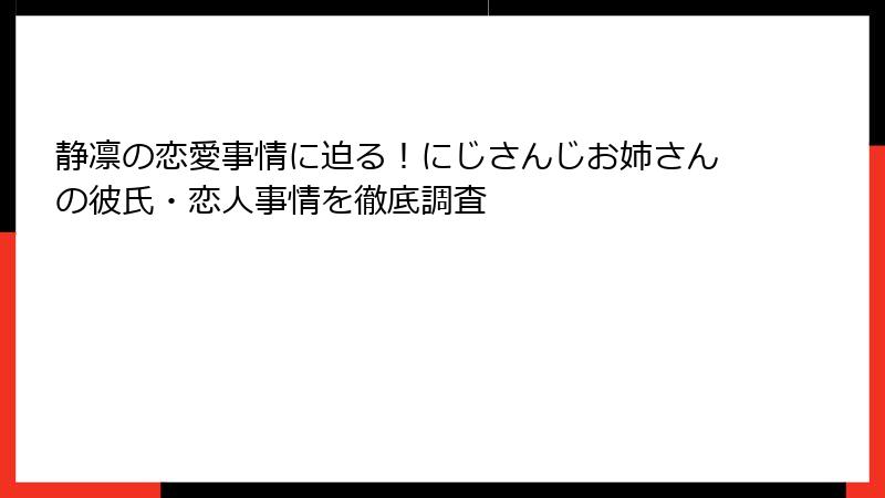 静凛の恋愛事情に迫る！にじさんじお姉さんの彼氏・恋人事情を徹底調査