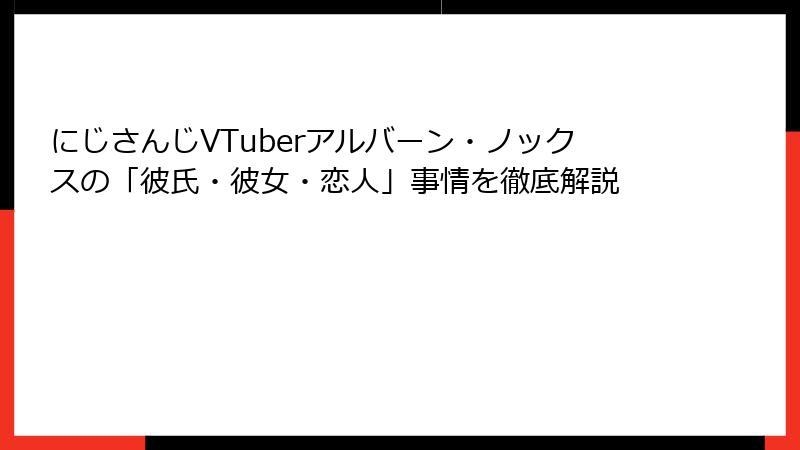 にじさんじVTuberアルバーン・ノックスの「彼氏・彼女・恋人」事情を徹底解説