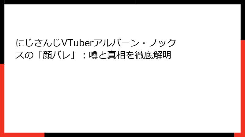 にじさんじVTuberアルバーン・ノックスの「顔バレ」：噂と真相を徹底解明