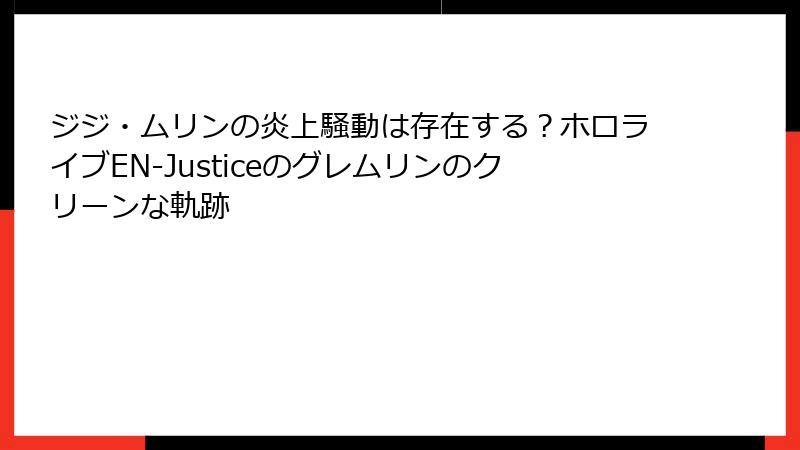 ジジ・ムリンの炎上騒動は存在する？ホロライブEN-Justiceのグレムリンのクリーンな軌跡