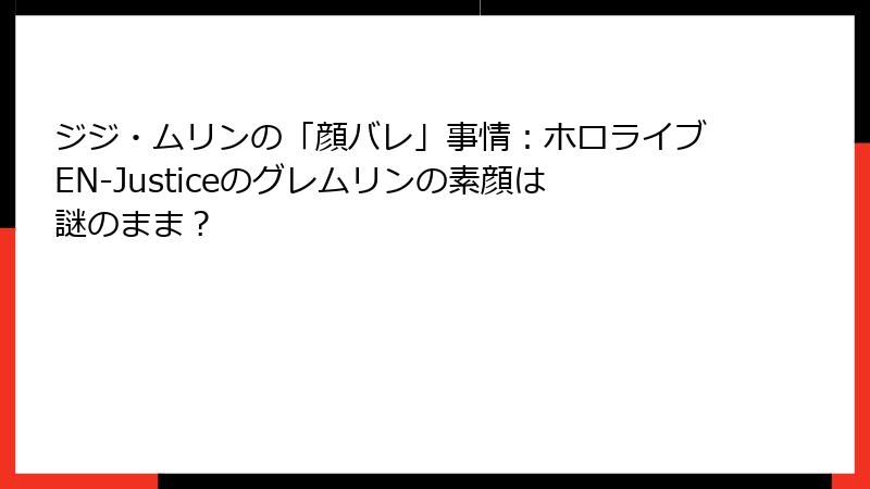 ジジ・ムリンの「顔バレ」事情：ホロライブEN-Justiceのグレムリンの素顔は謎のまま？
