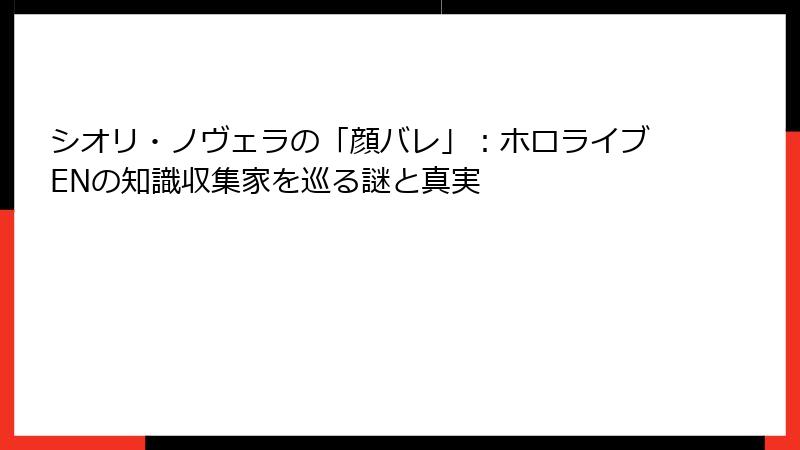シオリ・ノヴェラの「顔バレ」：ホロライブENの知識収集家を巡る謎と真実