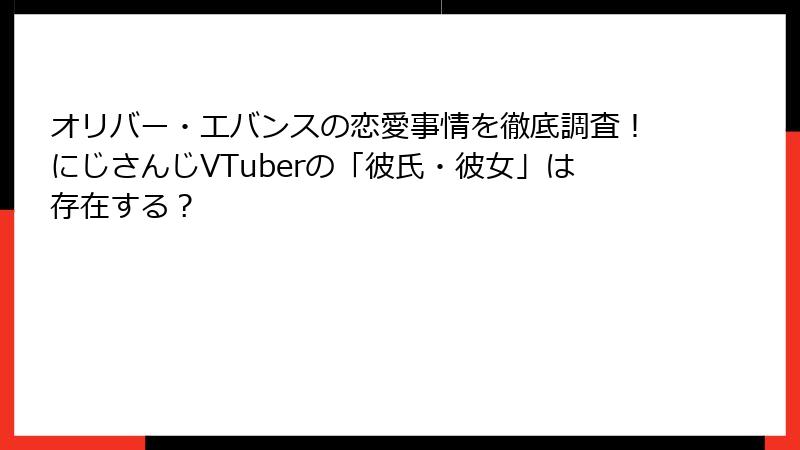 オリバー・エバンスの恋愛事情を徹底調査！にじさんじVTuberの「彼氏・彼女」は存在する？