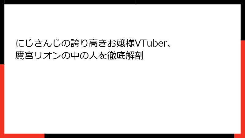 にじさんじの誇り高きお嬢様VTuber、鷹宮リオンの中の人を徹底解剖