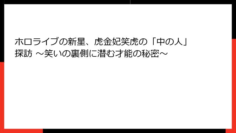 ホロライブの新星、虎金妃笑虎の「中の人」探訪 ～笑いの裏側に潜む才能の秘密～