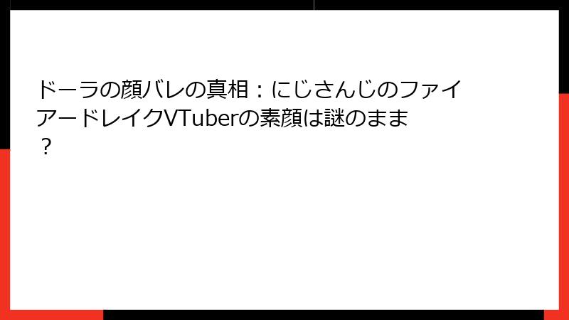 ドーラの顔バレの真相：にじさんじのファイアードレイクVTuberの素顔は謎のまま？