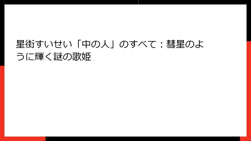 星街すいせい「中の人」のすべて：彗星のように輝く謎の歌姫
