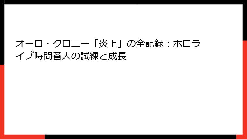 オーロ・クロニー「炎上」の全記録：ホロライブ時間番人の試練と成長