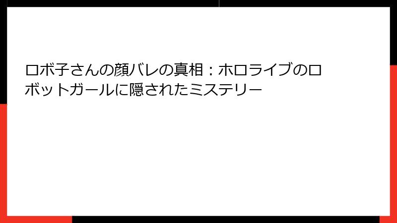 ロボ子さんの顔バレの真相：ホロライブのロボットガールに隠されたミステリー