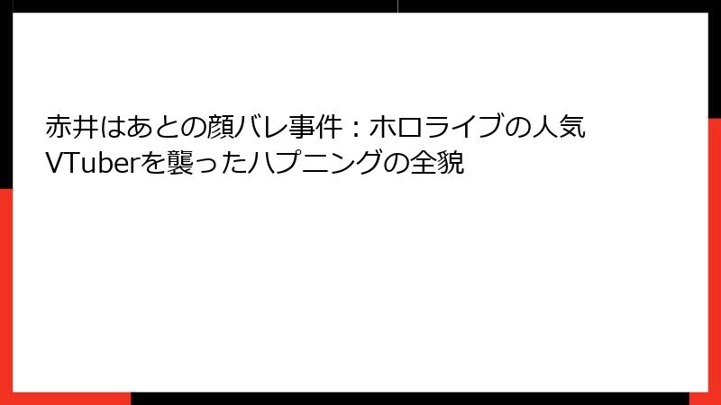 赤井はあとの顔バレ事件：ホロライブの人気VTuberを襲ったハプニングの全貌