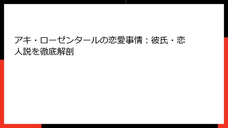 アキ・ローゼンタールの恋愛事情:彼氏・恋人説を徹底解剖