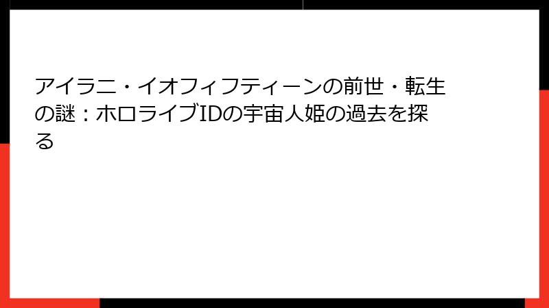 アイラニ・イオフィフティーンの前世・転生の謎：ホロライブIDの宇宙人姫の過去を探る