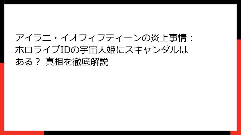 アイラニ・イオフィフティーンの炎上事情：ホロライブIDの宇宙人姫にスキャンダルはある？ 真相を徹底解説