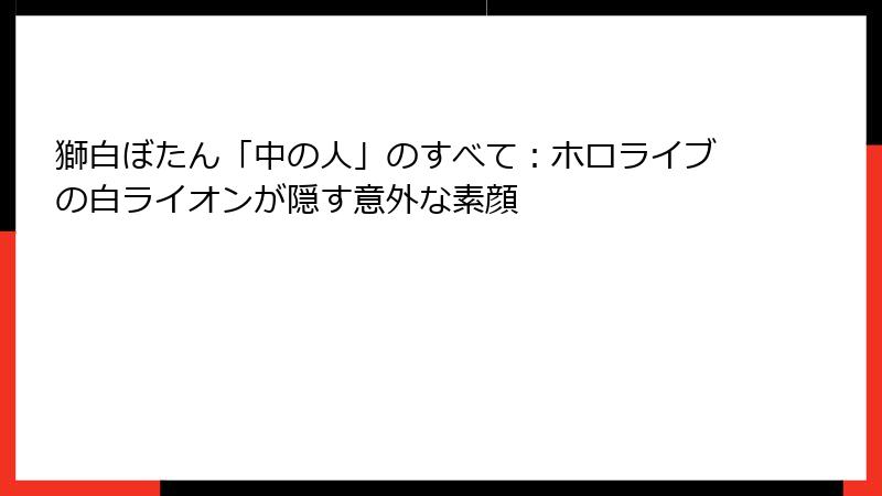 獅白ぼたん「中の人」のすべて:ホロライブの白ライオンが隠す意外な素顔