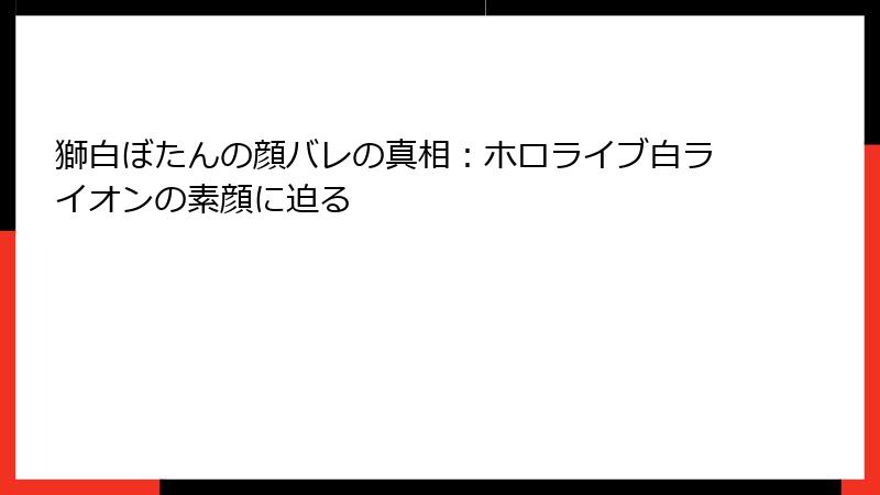 獅白ぼたんの顔バレの真相:ホロライブ白ライオンの素顔に迫る