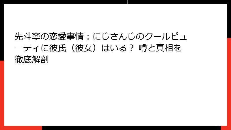 先斗寧の恋愛事情：にじさんじのクールビューティに彼氏（彼女）はいる？ 噂と真相を徹底解剖