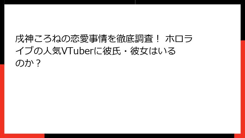 戌神ころねの恋愛事情を徹底調査! ホロライブの人気VTuberに彼氏・彼女はいるのか?
