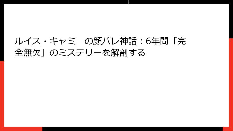 ルイス・キャミーの顔バレ神話:6年間「完全無欠」のミステリーを解剖する