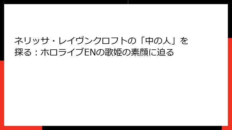 ネリッサ・レイヴンクロフトの「中の人」を探る：ホロライブENの歌姫の素顔に迫る
