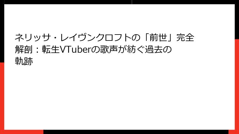 ネリッサ・レイヴンクロフトの「前世」完全解剖：転生VTuberの歌声が紡ぐ過去の軌跡