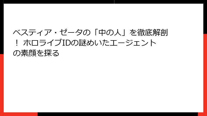 ベスティア・ゼータの「中の人」を徹底解剖！ ホロライブIDの謎めいたエージェントの素顔を探る