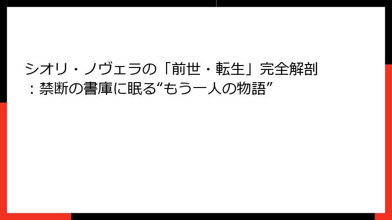 シオリ・ノヴェラの「前世・転生」完全解剖:禁断の書庫に眠る“もう一人の物語”