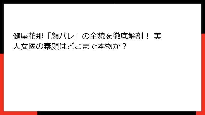 健屋花那「顔バレ」の全貌を徹底解剖！ 美人女医の素顔はどこまで本物か？