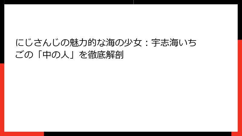 にじさんじの魅力的な海の少女:宇志海いちごの「中の人」を徹底解剖