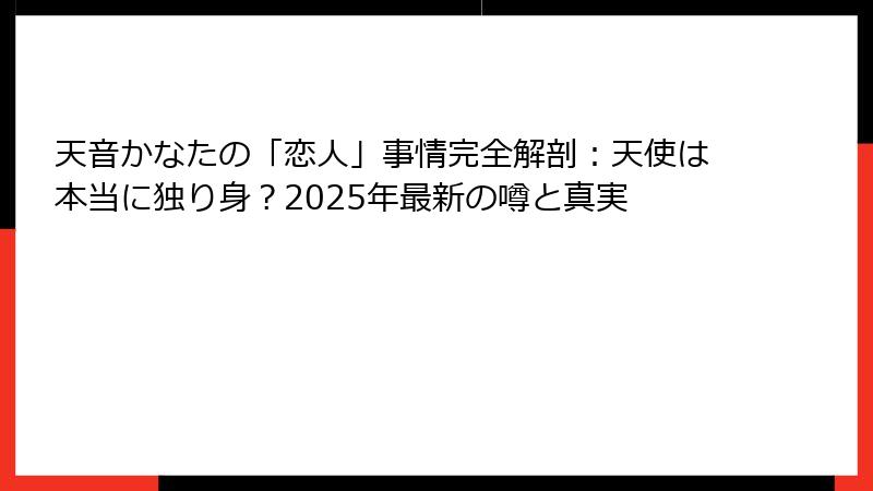 天音かなたの「恋人」事情完全解剖:天使は本当に独り身?2025年最新の噂と真実