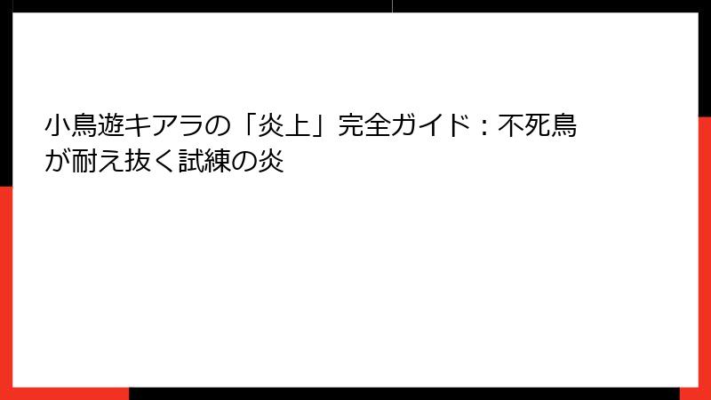 小鳥遊キアラの「炎上」完全ガイド:不死鳥が耐え抜く試練の炎