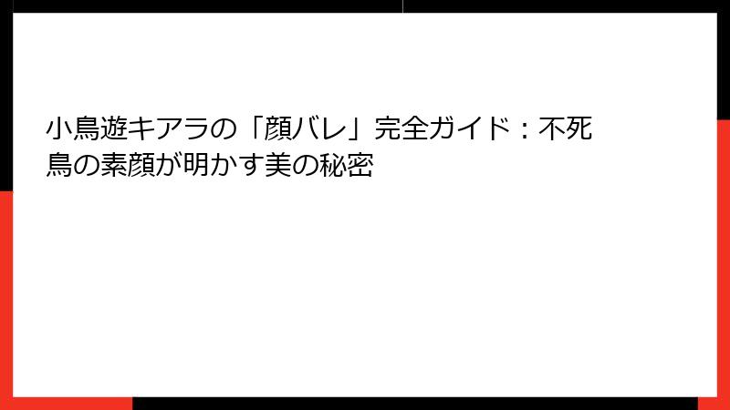 小鳥遊キアラの「顔バレ」完全ガイド:不死鳥の素顔が明かす美の秘密