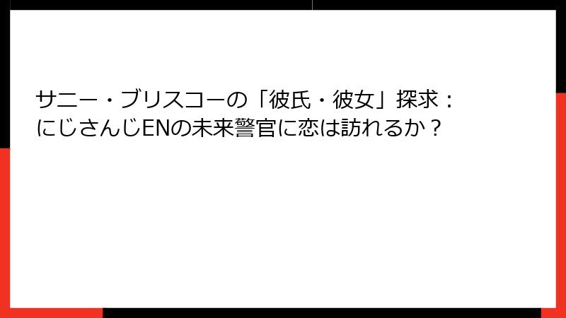 サニー・ブリスコーの「彼氏・彼女」探求:にじさんじENの未来警官に恋は訪れるか?