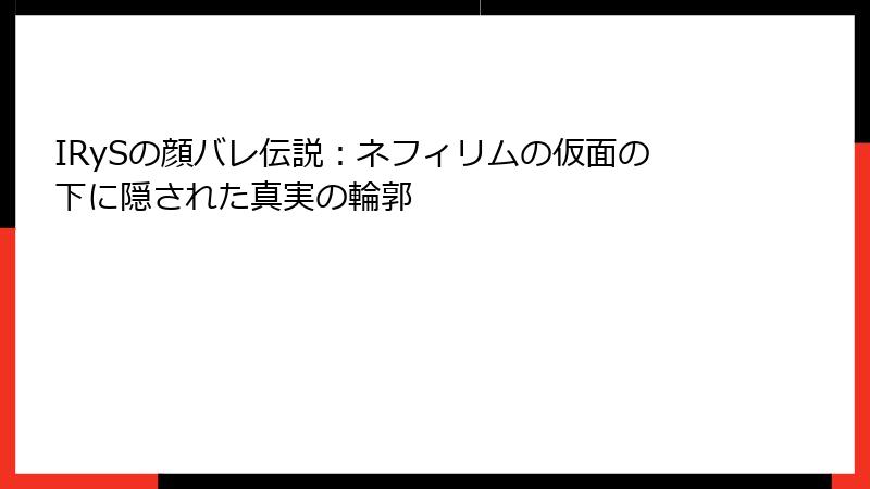 IRySの顔バレ伝説:ネフィリムの仮面の下に隠された真実の輪郭