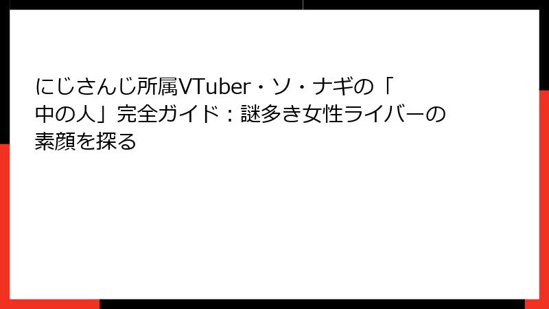 にじさんじ所属VTuber・ソ・ナギの「中の人」完全ガイド:謎多き女性ライバーの素顔を探る
