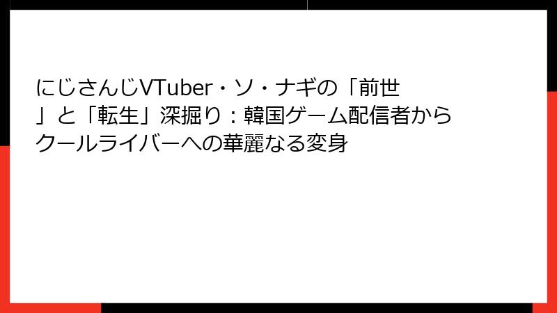 にじさんじVTuber・ソ・ナギの「前世」と「転生」深掘り:韓国ゲーム配信者からクールライバーへの華麗なる変身