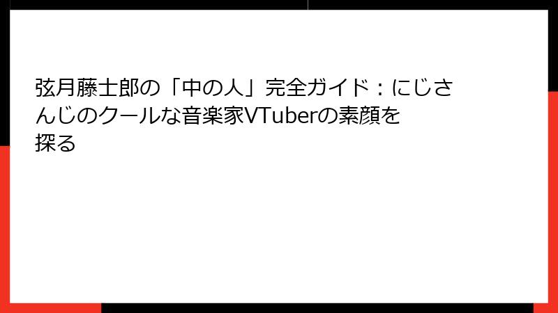 弦月藤士郎の「中の人」完全ガイド:にじさんじのクールな音楽家VTuberの素顔を探る