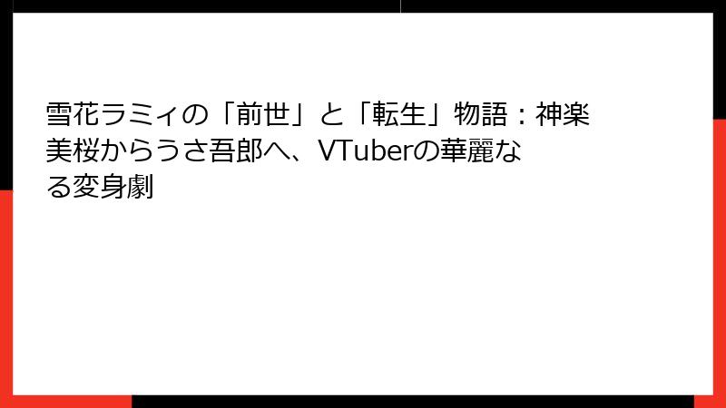 雪花ラミィの「前世」と「転生」物語:神楽美桜からうさ吾郎へ、VTuberの華麗なる変身劇