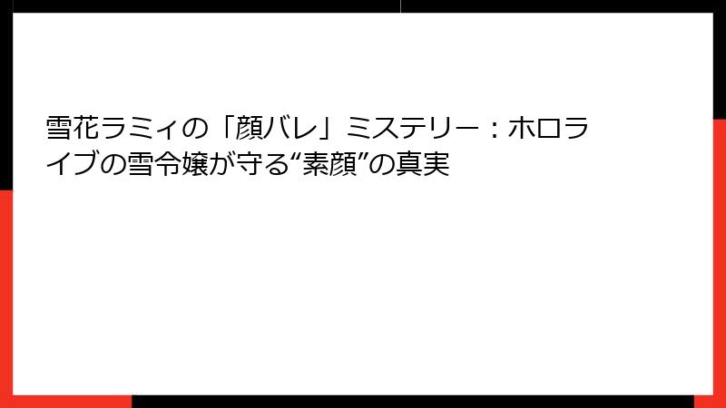 雪花ラミィの「顔バレ」ミステリー:ホロライブの雪令嬢が守る“素顔”の真実