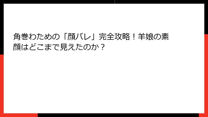 角巻わための「顔バレ」完全攻略!羊娘の素顔はどこまで見えたのか?