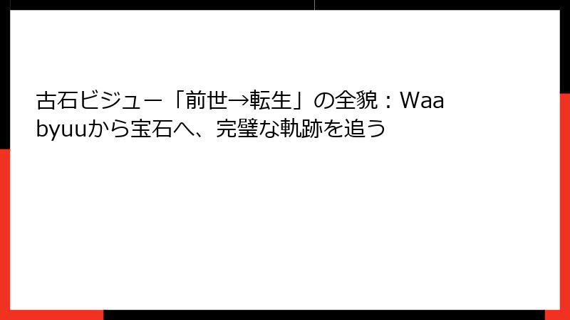 古石ビジュー「前世→転生」の全貌:Waabyuuから宝石へ、完璧な軌跡を追う